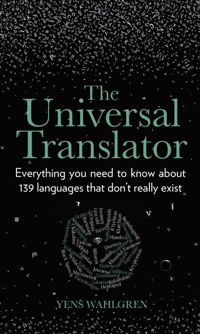 Cover for Yens Wahlgren · The Universal Translator: Everything you need to know about 139 languages that don’t really exist (Hardcover Book) (2021)