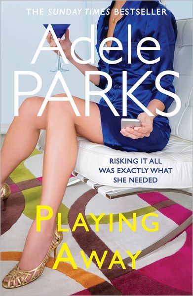 Playing Away: The irresistible, trailblazing novel of an affair from the bestselling author of BOTH OF YOU - Adele Parks - Books - Headline Publishing Group - 9780755394203 - May 10, 2012