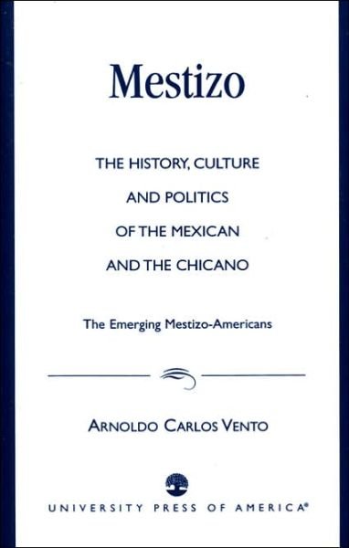 Cover for Arnoldo Carlos Vento · Mestizo: The History, Culture and Politics of the Mexican and the Chicano --The Emerging Mestizo-Americans (Paperback Book) (1997)