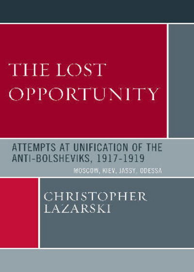 Cover for Christopher Lazarski · The Lost Opportunity: Attempts at Unification of the Anti-Bolsheviks:1917-1919 (Paperback Book) (2008)