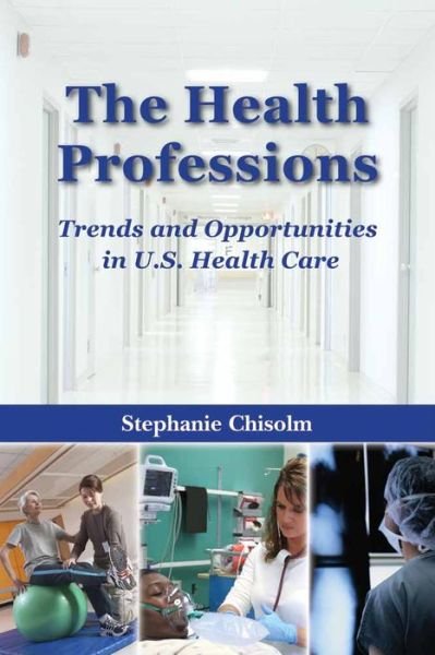 Cover for Stephanie Chisolm · The Health Professions: Trends and Opportunities in U.S. Health Care (Pocketbok) (2007)