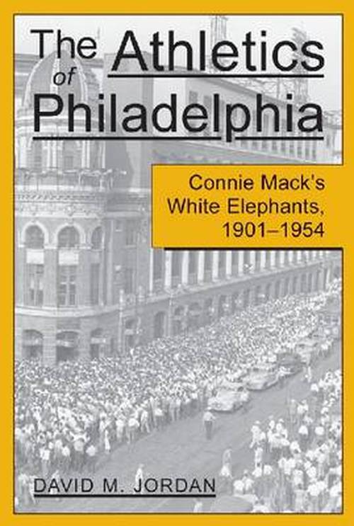 Cover for David M. Jordan · The Athletics of Philadelphia: Connie Mack's White Elephants, 1901-1954 (Paperback Book) (1999)