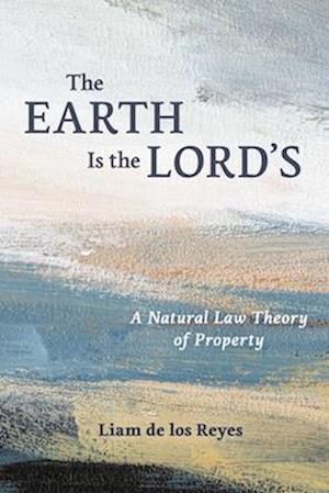 Cover for Liam De Los Reyes · The Earth Is the Lord's: A Natural Law Theory of Property - Emory University Studies in Law and Religion (Paperback Book) (2025)