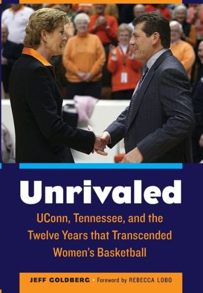 Cover for Jeff Goldberg · Unrivaled: UConn, Tennessee, and the Twelve Years that Transcended Women's Basketball (Gebundenes Buch) (2015)