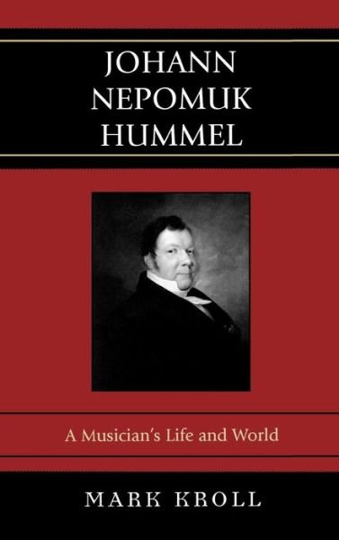 Cover for Mark Kroll · Johann Nepomuk Hummel: A Musician's Life and World (Hardcover bog) (2007)