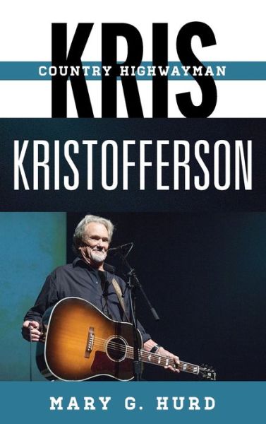 Cover for Mary G. Hurd · Kris Kristofferson: Country Highwayman - Tempo: A Rowman &amp; Littlefield Music Series on Rock, Pop, and Culture (Hardcover Book) (2015)