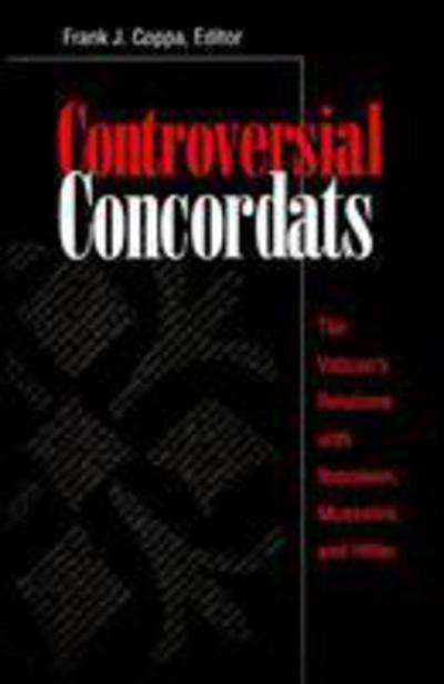 Controversial Concordats: The Vatican's Relations with Napoleon, Mussolini, and Hitler - Frank J Coppa - Livros - The Catholic University of America Press - 9780813209203 - 1 de maio de 1999