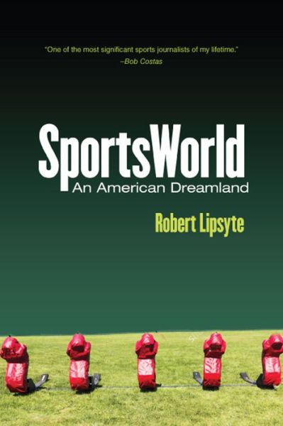 Cover for Robert Lipsyte · SportsWorld: An American Dreamland (Gebundenes Buch) [Revised, with a new introduction by the a edition] (2018)