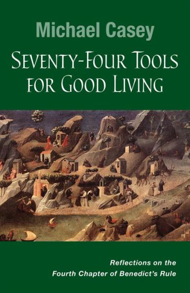Seventy-Four Tools for Good Living: Reflections on the Fourth Chapter of Benedict's Rule - Casey, Michael, OCSO - Books - Liturgical Press - 9780814637203 - May 7, 2014