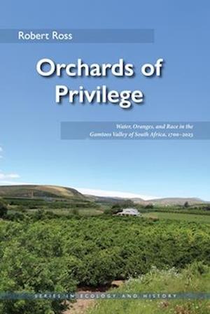 Cover for Robert Ross · Orchards of Privilege: Water, Oranges, and Race in the Gamtoos Valley of South Africa, 1700–2023 - Series in Ecology and History (Taschenbuch) (2025)