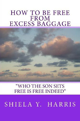 Cover for Shiela Y. Harris · How to Be Free from Excess Baggage (Paperback Book) [1st edition] (2012)