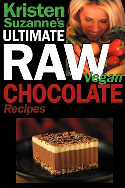 Cover for Kristen Suzanne · Kristen Suzanne's Ultimate Raw Vegan Chocolate Recipes: Fast &amp; Easy, Sweet &amp; Savory Raw Chocolate Recipes Using Raw Chocolate Powder, Raw Cacao Nibs, and Raw Cacao Butter (Paperback Book) (2009)