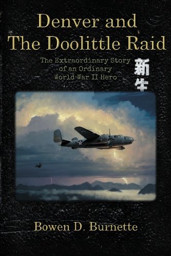 Denver and the Doolittle Raid: the Extraordinary Story of an Ordinary World War II Hero - Bo Burnette - Books - Tabbystone Press - 9780985061203 - April 3, 2012