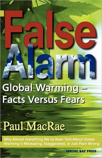 False Alarm: Global Warming -- Facts Versus Fears - Paul MacRae - Bøker - Spring Bay Press - 9780986486203 - 3. mai 2010