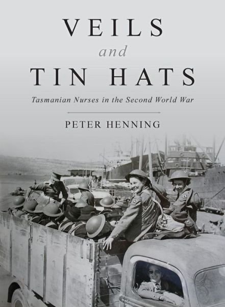 Cover for Peter Henning · Veils and Tin Hats - Tasmanian Nurses in the Second World War (Paperback Book) (2013)