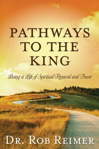 Cover for Dr. Rob Reimer · Pathways to the King: Living a Life of Spiritual Renewal and Power (Paperback Book) (2013)