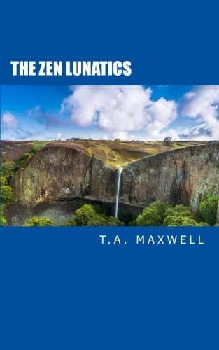 Cover for T a Maxwell · The Zen Lunatics (Pocketbok) (2013)