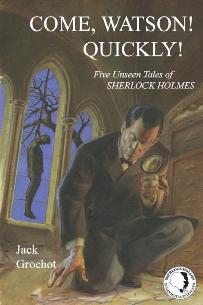 Come, Watson! Quickly!: Five Unseen Tales of Sherlock Holmes - Jack Grochot - Livros - 221B Baker Street Press LLC - 9780990474203 - 12 de agosto de 2014