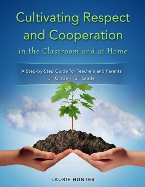 Cover for Laurie Hunter · Cultivating Respect and Cooperation in the Classroom and at Home : A Step-by-Step Guide for Teachers and Parents, 3rd Grade - 12th Grade (Paperback Book) (2019)