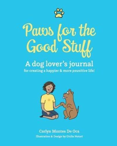Paws for the Good Stuff - Carlyn Montes De Oca - Livros - Carlyn Montes De Oca - 9780999781203 - 7 de novembro de 2018
