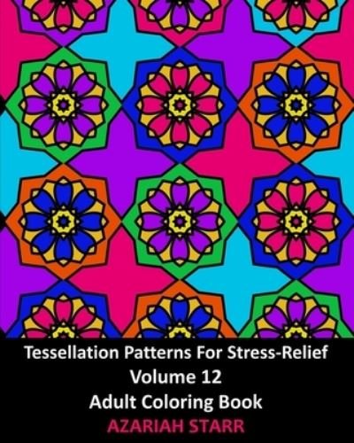 Cover for Azariah Starr · Tessellation Patterns For Stress-Relief Volume 12 (Pocketbok) (2024)