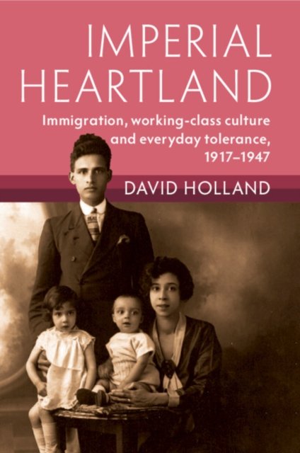 Cover for Holland, David (University of Sheffield) · Imperial Heartland: Immigration, Working-class Culture and Everyday Tolerance, 1917–1947 - Modern British Histories (Taschenbuch) (2024)