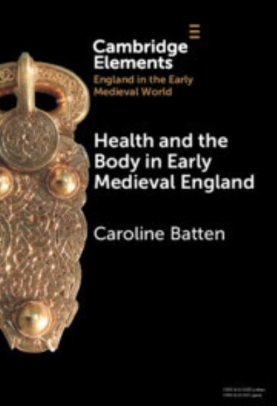 Cover for Batten, Caroline (University of Pennsylvania) · Health and the Body in Early Medieval England - Elements in England in the Early Medieval World (Hardcover Book) (2024)