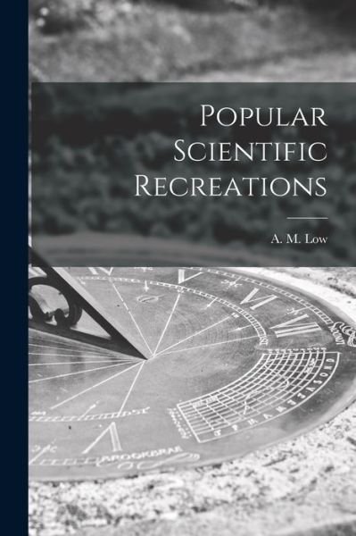 Cover for A M (Archibald Montgomery) 18 Low · Popular Scientific Recreations (Pocketbok) (2021)