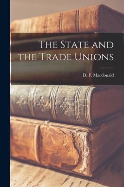 Cover for D F (Donald Farquhar) 1 MacDonald · The State and the Trade Unions (Paperback Book) (2021)