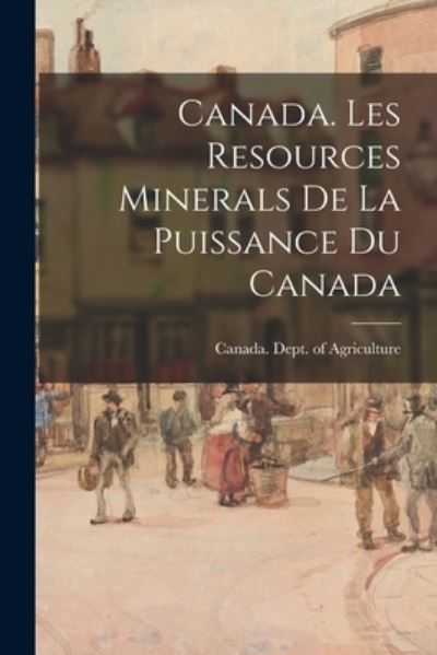 Cover for Canada Dept of Agriculture · Canada. Les Resources Minerals De La Puissance Du Canada (Paperback Book) (2021)