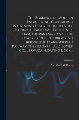 Cover for Archibald Williams · The Romance of Modern Engineering, Containing Interesting Descriptions in Non-technical Language of the Nile Dam, the Panama Canal, the Tower Bridge, the Brooklyn Bridge, the Trans-Siberian Railway, the Niagara Falls Power Co., Bermuda Floating Dock, ... (Pocketbok) (2021)