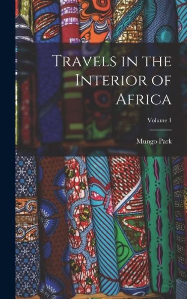 Cover for Mungo Park · Travels in the Interior of Africa; Volume 1 (Bok) (2022)