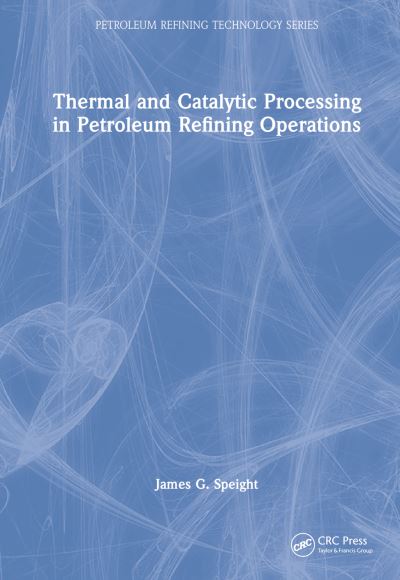 Cover for Speight, James G. (CD&amp;W Inc., Laramie, Wyoming, USA) · Thermal and Catalytic Processing in Petroleum Refining Operations - Petroleum Refining Technology Series (Hardcover Book) (2023)