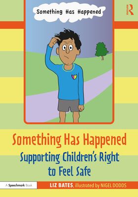 Cover for Bates, Liz (Independent education consultant) · Something Has Happened: Supporting Children’s Right to Feel Safe (Paperback Book) (2021)