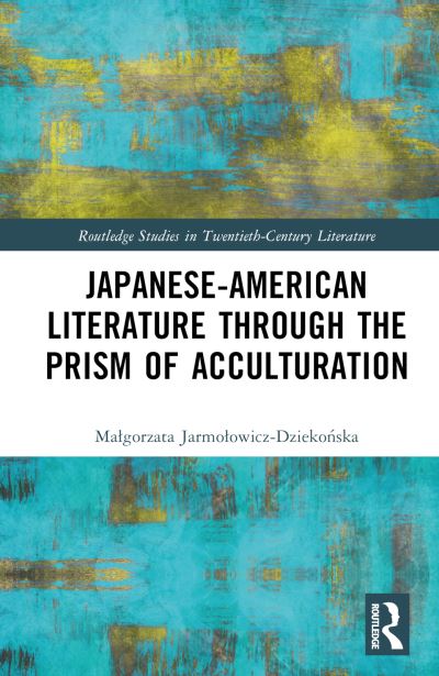 Cover for Malgorzata Jarmolowicz-Dziekonska · Japanese-American Literature through the Prism of Acculturation - Routledge Studies in Twentieth-Century Literature (Hardcover Book) (2023)