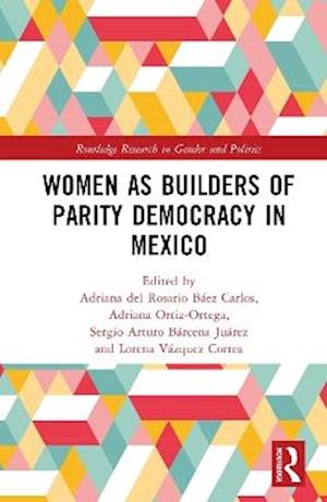 Women as Builders of Parity Democracy in Mexico - Routledge Research in Gender and Politics -  - Books - Taylor & Francis Ltd - 9781041052203 - July 31, 2025