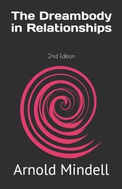 The Dreambody in Relationships: 2nd Edition - Arnold Mindell - Kirjat - Independently Published - 9781098764203 - keskiviikko 19. kesäkuuta 2019