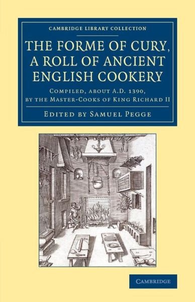Cover for Samuel Pegge · The Forme of Cury, a Roll of Ancient English Cookery: Compiled, about AD 1390, by the Master-Cooks of King Richard II - Cambridge Library Collection - Medieval History (Paperback Bog) (2014)