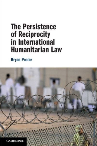 Cover for Peeler, Bryan (University of Manitoba, Canada) · The Persistence of Reciprocity in International Humanitarian Law (Paperback Book) (2021)
