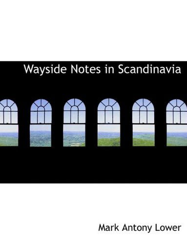 Cover for Mark Antony Lower · Wayside Notes in Scandinavia (Paperback Book) [Large type / large print edition] (2009)