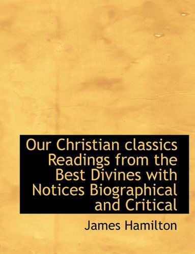 Cover for James Hamilton · Our Christian Classics Readings from the Best Divines with Notices Biographical and Critical (Paperback Book) [Large type / large print edition] (2009)