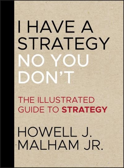 Cover for Malham, Howell J., Jr. (Insight Labs) · I Have a Strategy (No, You Don't): The Illustrated Guide to Strategy (Hardcover Book) (2013)