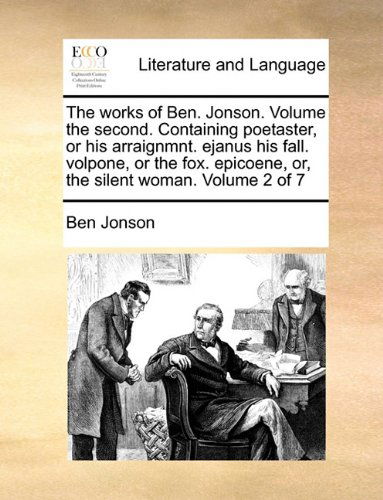 Cover for Ben Jonson · The Works of Ben. Jonson.  Volume the Second.  Containing Poetaster, or His Arraignmnt.  Ejanus His Fall. Volpone, or the Fox. Epicoene, Or, the Silent Woman.  Volume 2 of 7 (Paperback Book) (2010)