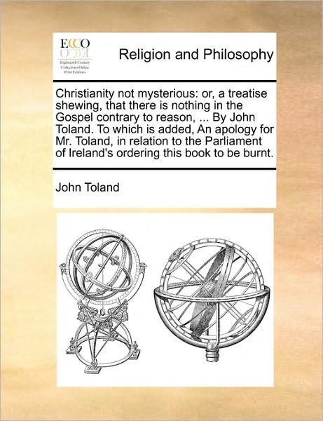 Cover for John Toland · Christianity Not Mysterious: Or, a Treatise Shewing, That There is Nothing in the Gospel Contrary to Reason, ... by John Toland. to Which is Added, (Paperback Bog) (2010)