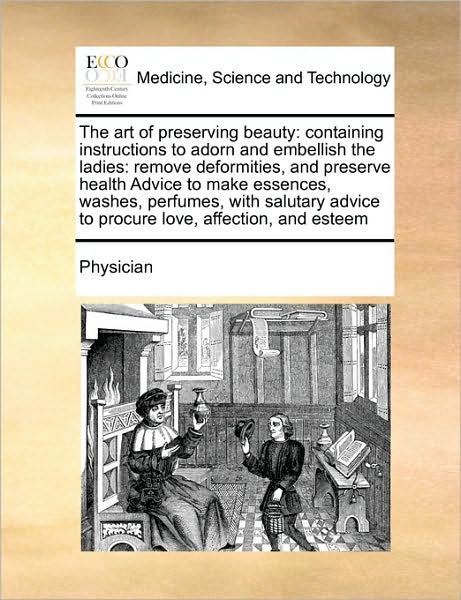 Cover for Physician · The Art of Preserving Beauty: Containing Instructions to Adorn and Embellish the Ladies: Remove Deformities, and Preserve Health Advice to Make Esse (Paperback Bog) (2010)