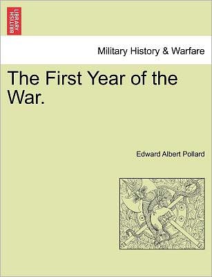 The First Year of the War. - Edward Albert Pollard - Books - British Library, Historical Print Editio - 9781241467203 - March 1, 2011