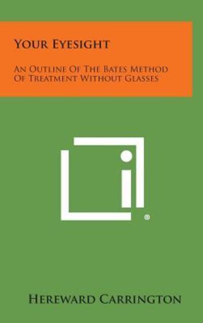 Cover for Hereward Carrington · Your Eyesight: an Outline of the Bates Method of Treatment Without Glasses (Hardcover Book) (2013)