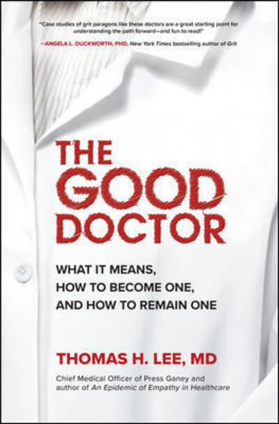 Cover for Thomas Lee · The Good Doctor: What It Means, How to Become One, and How to Remain One (Hardcover Book) [Ed edition] (2019)