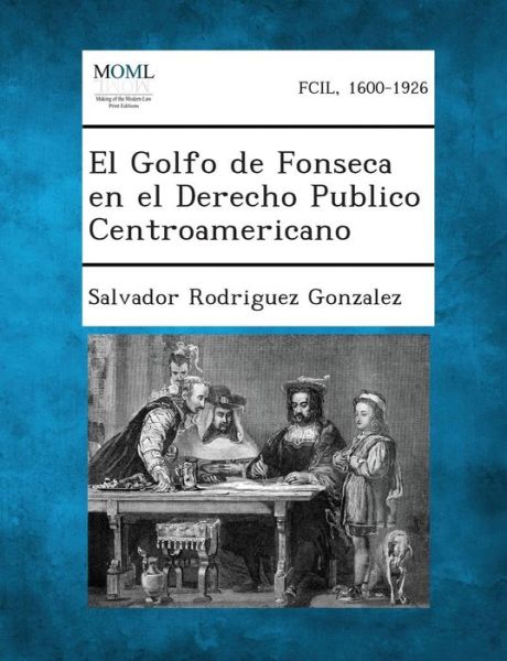 Cover for Salvador Rodriguez Gonzalez · El Golfo De Fonseca en El Derecho Publico Centroamericano (Paperback Book) (2013)