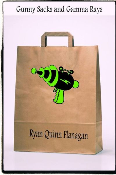 Cover for Ryan Quinn Flanagan · Gunny Sacks and Gamma Rays (Paperback Book) (2015)